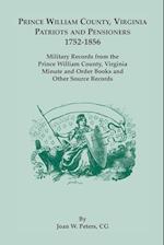 Prince William County, Virginia Patriots and Pensioners, 1752-1856. Military Records from the Prince William County, Virginia Minute and Order Books a