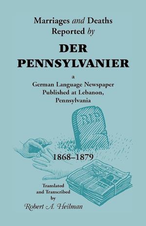 Marriages and Deaths Reported by Der Pennsylvanier, a German Language Newspaper Published at Lebanon, Pennsylvania, 1868-1879