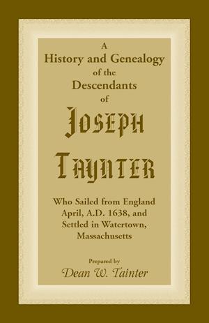 History and Genealogy of the Descendants of Joseph Taynter, Who Sailed from England April, A.D. 1638, and Settled in Watertown, Massachusetts