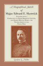 A Biographical Sketch of Major Edward E. Hartwick, Together with a Compilation of Major Hartwick's Letters and Diaries Written During the Spanish-American and World Wars