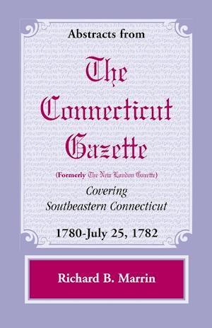 Abstracts from the Connecticut (Formerly New London) Gazette Covering Southeastern Connecticut