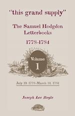 This Grand Supply the Samuel Hodgdon Letterbooks, 1778-1784. Volume 1, July 19, 1778-March 31, 1781