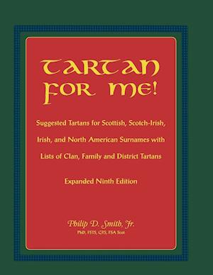Tartan for Me! Suggested Tartans for Scottish, Scotch-Irish, Irish, and North American Surnames with Lists of Clan, Family, and District Tartans. Expa