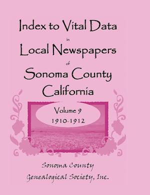 Index to Vital Data in Local Newspapers of Sonoma County, California, Volume 9, 1910-1912