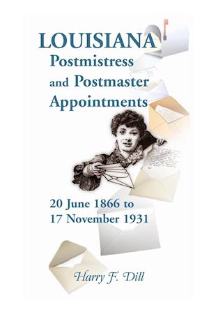 Louisiana Postmistress and Postmaster Appointments 20 June 1866-17 November 1931