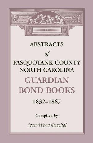 Abstracts of Pasquotank County, North Carolina, Guardian Bond Books, 1832-1867