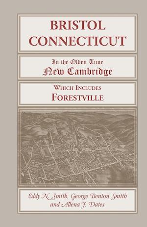 Bristol, Connecticut, (in the Olden Time New Cambridge) Which Includes Forestville