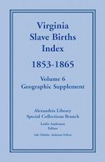 Virginia Slave Births Index, 1853-1865, Volume 6, Geographic Supplement