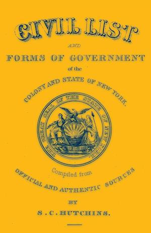 Civil List and Forms of Government of the Colony and State of New York, Compiled from Official and Authentic Sources