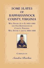 Some Slaves of Rappahannock County, Virginia Will Books A to D, 1833-1865 and Old Rappahannock County, Virginia Will Books 1 and 2, 1664-1682