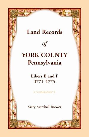 Land Records of York County, Pennsylvania, Libers E and F, 1771-1775