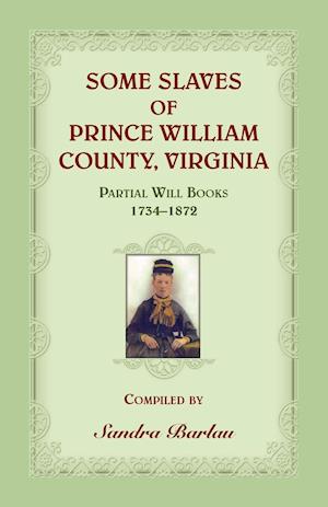 Some Slaves of Prince William County, Virginia Partial Will Books, 1734-1872