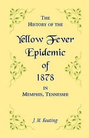 A History of the Yellow Fever Epidemic of 1878, in Memphis, Tennessee