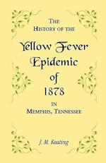 A History of the Yellow Fever Epidemic of 1878, in Memphis, Tennessee