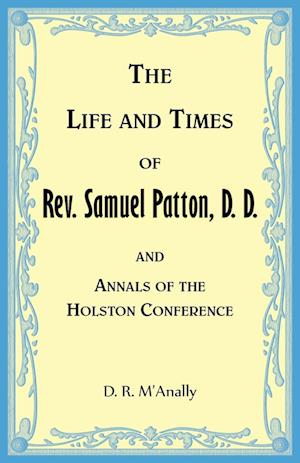 The Life and Times of Rev. Samuel Patton, D. D., and Annals of Holston Conference