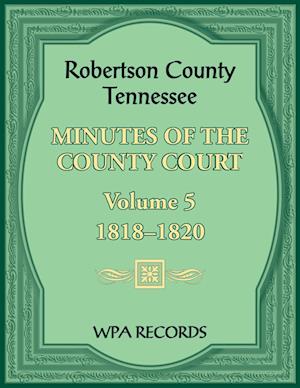 Robertson County, Tennessee Minutes of the County Court, Volume 5, 1818-1820