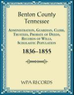 Benton County, Tennessee Administration, Guardian, Clerks, and Trustees Probate of Deeds and Records of Wills, 1836-1855