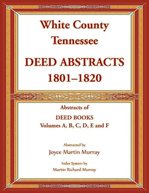 White County, Tennessee Deed Abstracts, 1801-1820. Abstracts of Deed Books Volumes A, B, C, D, E and F