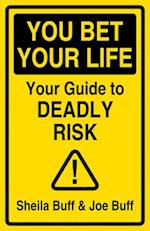 You Bet Your Life: Your Guide to Deadly Risk 