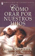 Cómo Orar Por Nuestros Hijos = How to Pray for Our Children