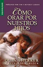 Como Orar Por Nuestros Hijos = How to Pray for Your Children