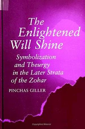 The Enlightened Will Shine : Symbolization and Theurgy in the Later Strata of the Zohar