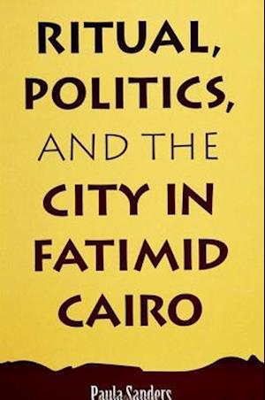 Ritual, Politics, and the City in Fatimid Cairo