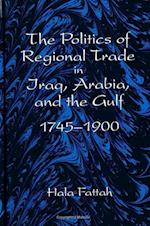 The Politics of Regional Trade in Iraq, Arabia, and the Gulf, 1745-1900