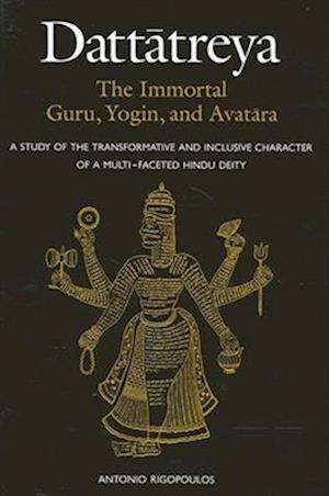 Dattatreya: The Immortal Guru, Yogin, and Avatara