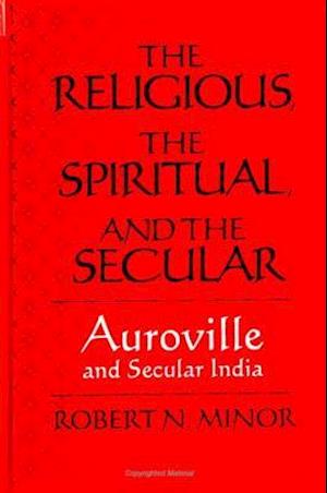 The Religious Spiritual, and the Secular: Auroville and Secular India