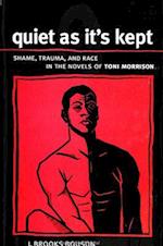 Quiet As It's Kept : Shame, Trauma, and Race in the Novels of Toni Morrison 