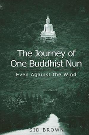 The Journey of One Buddhist Nun : Even Against the Wind