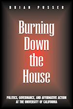 Burning Down the House : Politics, Governance, and Affirmative Action at the University of California 