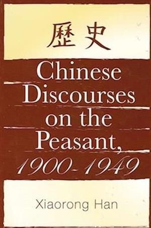 Chinese Discourses on the Peasant, 1900-1949