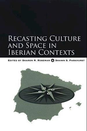 Recasting Culture and Space in Iberian Contexts