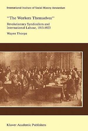 `The Workers Themselves'. Syndicalism and International Labour: the Origins of the International Working Men's Association, 1913-1923