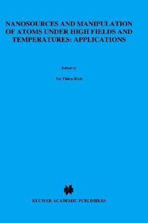 Nanosources and Manipulation of Atoms Under High Fields and Temperatures