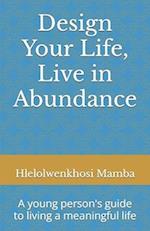 Design Your Life, Live in Abundance: A young person's guide to living a meaningful life 