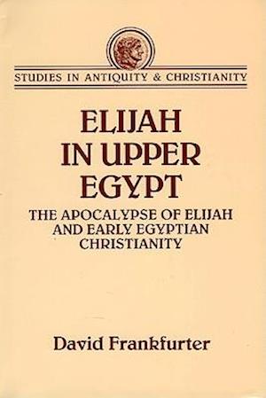 Elijah in Upper Egypt: The Apocalypse of Elijah and Early Egyptian Christianity