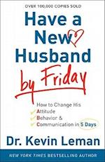 Have a New Husband by Friday – How to Change His Attitude, Behavior & Communication in 5 Days