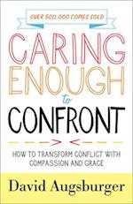 Caring Enough to Confront - How to Transform Conflict with Compassion and Grace