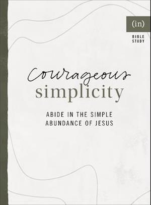 Courageous Simplicity - Abide in the Simple Abundance of Jesus