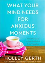 What Your Mind Needs for Anxious Moments – A 60–Day Guide to Take Control of Your Thoughts