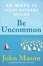 Be Uncommon - 40 Ways to Leave Average Behind