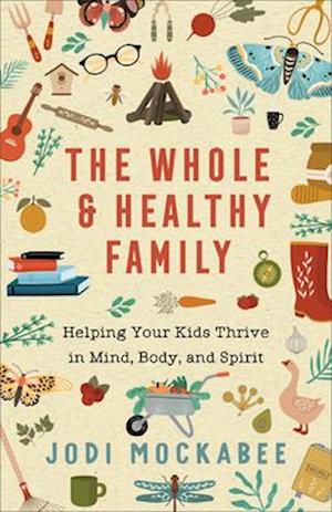 The Whole and Healthy Family – Helping Your Kids Thrive in Mind, Body, and Spirit