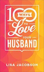 100 Ways to Love Your Husband – The Simple, Powerful Path to a Loving Marriage