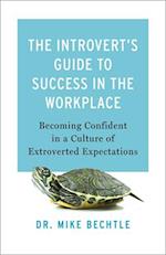 The Introvert`s Guide to Success in the Workplac – Becoming Confident in a Culture of Extroverted Expectations