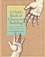 A Child`s Book of Character Building, Book 1 – Growing Up in God`s World–at Home, at School, at Play