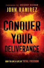 Conquer Your Deliverance - How to Live a Life of Total Freedom