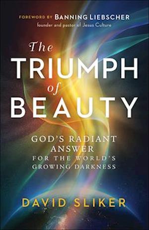 The Triumph of Beauty – God`s Radiant Answer for the World`s Growing Darkness